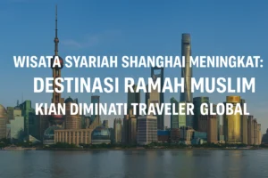 Wisata Syariah Shanghai Meningkat: Destinasi Ramah Muslim Kian Diminati Traveler Global