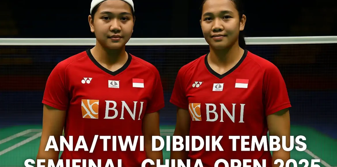 AnaTiwi Dibidik Tembus Semifinal China Open 2025