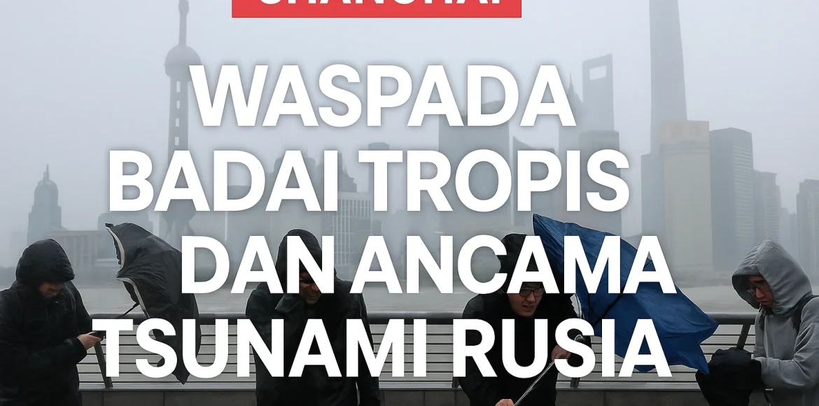 Shanghai Waspada Badai Tropis dan Ancaman Tsunami Rusia Shanghai Waspada Badai Tropis dan Ancaman Tsunami Rusia